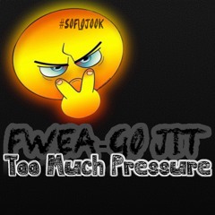 Too Much Pressure - FweaGoJit | #SoFloJook