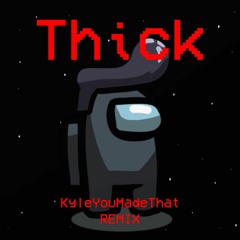 Thick But Among Us (KyleYouMadeThat Remix)