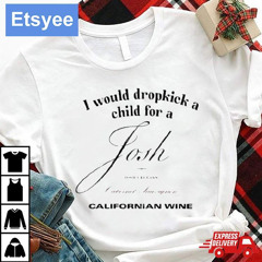 I Would Dropkick A Child For A Josh John Cellars Cabernet Sauvignon Californian Wine Shirt