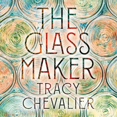 The Glassmaker, By Tracy Chevalier, Read by Juliet Aubrey