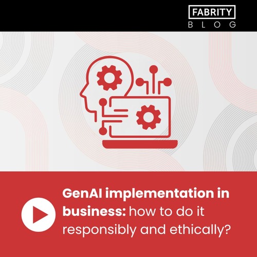 Generative AI implementation in business how to do it responsibly and ethically