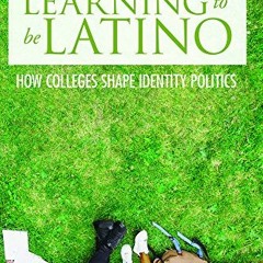 [Free] PDF 📪 Learning to Be Latino: How Colleges Shape Identity Politics (Critical I