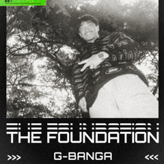 THE FOUNDATION - GUEST MIX SERIES 007: G-BANGA