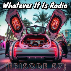 "Whatever It Is Radio" Episode 57
