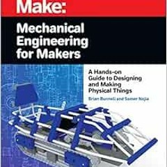 Access EBOOK 💏 Mechanical Engineering for Makers: A Hands-on Guide to Designing and