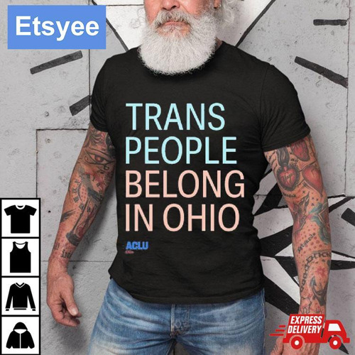 Trans People Belong In Ohio Aclu T-Shirt