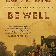VIEW [PDF EBOOK EPUB KINDLE] Love Big, Be Well: Letters to a Small-Town Church by  Winn Collier 💏