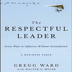 View [EBOOK EPUB KINDLE PDF] The Respectful Leader: Seven Ways to Influence Without I