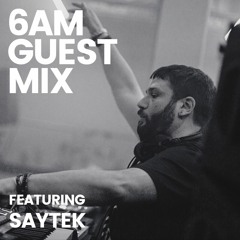 6AM Guest Mix: Saytek (Live)