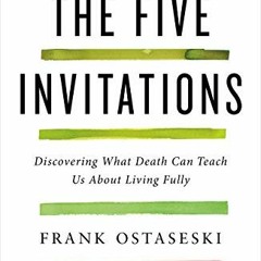 FREE EBOOK 📧 The Five Invitations: Discovering What Death Can Teach Us About Living