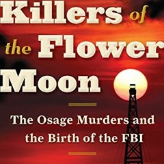 [ACCESS] [EPUB KINDLE PDF EBOOK] Killers of the Flower Moon: The Osage Murders and th