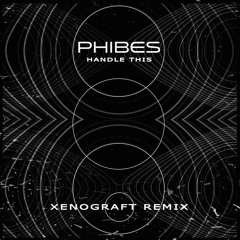 Phibes - Handle This (Xenograft Remix) [free download]