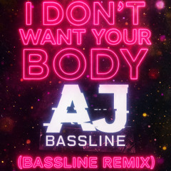 AJ - I Dont Want Your Body (Bassline)