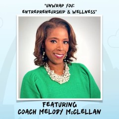 "Unwrap You - Entrepreneurship & Wellness" featuring Coach Melody McClellan