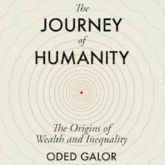 How Did We End Up with the Idea of a Growing Economy? ‘The Journey of Humanity’ with Oded Galor