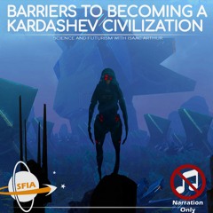 Barriers To Becoming A Kardashev Civilization (Narration Only)