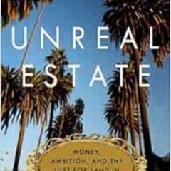 GET EPUB 📂 Unreal Estate: Money, Ambition, and the Lust for Land in Los Angeles by M