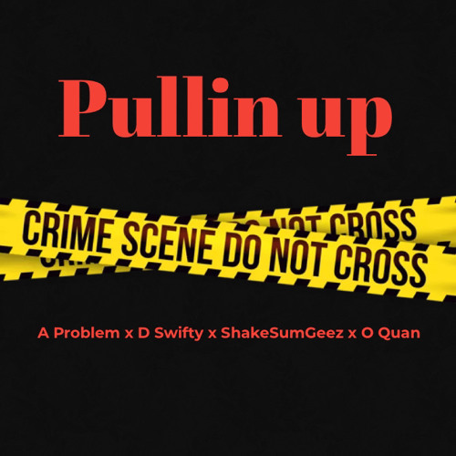 Pullin Up- A Problem x D Swifty x ShakeSum Geez x O Quan