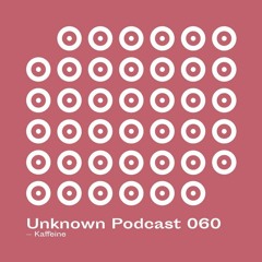 | Unknown Podcast Serie 060 : Kaffeine
