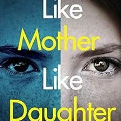 [Read] [EBOOK EPUB KINDLE PDF] Like Mother, Like Daughter: A gripping and twisty psyc