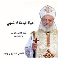 حياة قيامة لا تنتهي - القمص أثناسيوس وديع - 27-04-2025- قداس الآحدِ
