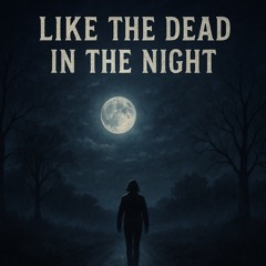 “Like The Dead In The Night”
