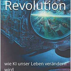 Online Pdf Ki Revolution: Wie Ki Unser Leben Verã¤ndern Wird (German Edition) By  Petra Cornelia Zi