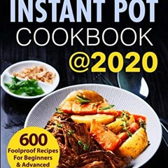 VIEW EPUB KINDLE PDF EBOOK Instant Pot Cookbook @2020: 600 Foolproof Recipes For Beginners and Advan