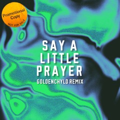 Say A Little Prayer (Goldenchyld Remix)