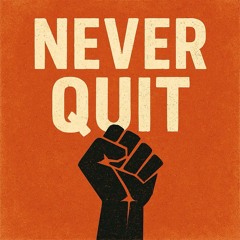 Never quit