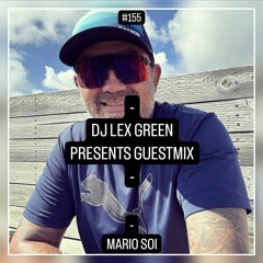 DJ LEX GREEN presents GUESTMIX #155 - MARIO SOI (CAN)