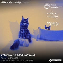 FOAD Show w/ FridaY B2B Withheld 1.4.23 THREADS x Etikett Radio