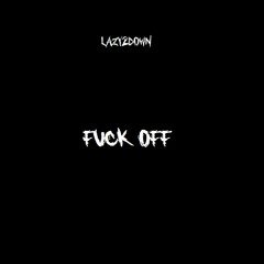 Lazy2down- Fuck Off Prod. Yung Mexican