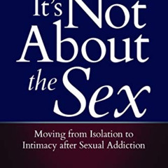 VIEW PDF 📁 It's Not About the Sex: Moving from Isolation to Intimacy after Sexual Ad
