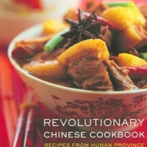 [Download] PDF 📖 Revolutionary Chinese Cookbook: Recipes from Hunan Province by  Fuc