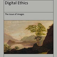 *) Digital Ethics, The issue of images, Bild und Recht - Studien zur Regulierung des Visuellen