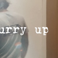 Hurry up