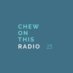 Chew On This Radio #23