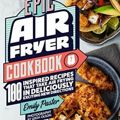 [DOWNLOAD] EPUB 📑 Epic Air Fryer Cookbook: 100 Inspired Recipes That Take Air-Frying