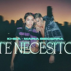 KHEA, Maria Becerra - Te Necesito (Cancion)