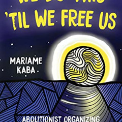download PDF 📔 We Do This 'Til We Free Us: Abolitionist Organizing and Transforming