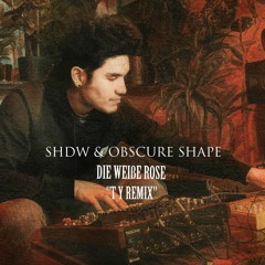 SHDW & Obscure Shape - Die Weisse Rose (T Y Remix)