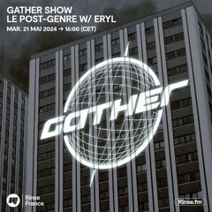 Gather Show : Le Post-Genre w/ Eryl - 28 Mai 2024