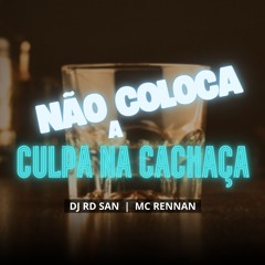 GUARACHA - NÃO COLOCA A CULPA NA CACHAÇA (( DJ RD SAN & MC RENNAN ))