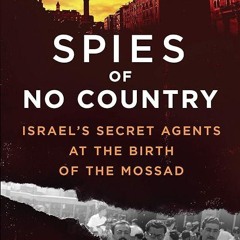 Free read✔ Spies of No Country: Israel's Secret Agents at the Birth of the Mossad