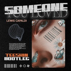 SOMEONE YOU LOVED (LEWIS CAPALDI) - TEESHIN BOOTLEG (Extended Mix Download)