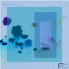 San Holo-TINY FLOWERS(xilo Remix)