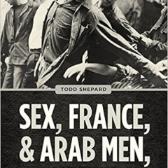 [DOWNLOAD] KINDLE 🎯 Sex, France, and Arab Men, 1962–1979 by Todd Shepard [KINDLE PDF
