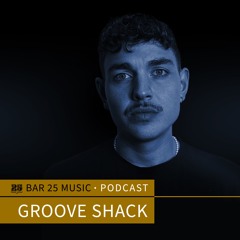 Bar 25 Music Podcast #145 - Groove Shack