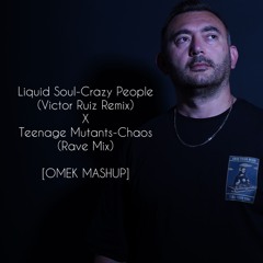 Liquid Soul-Crazy People(Victor Ruiz Remix) X Teenage Mutants-Chaos(Rave Mix) [OMEK MASHUP]